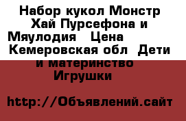 Набор кукол Монстр Хай Пурсефона и Мяулодия › Цена ­ 3 300 - Кемеровская обл. Дети и материнство » Игрушки   